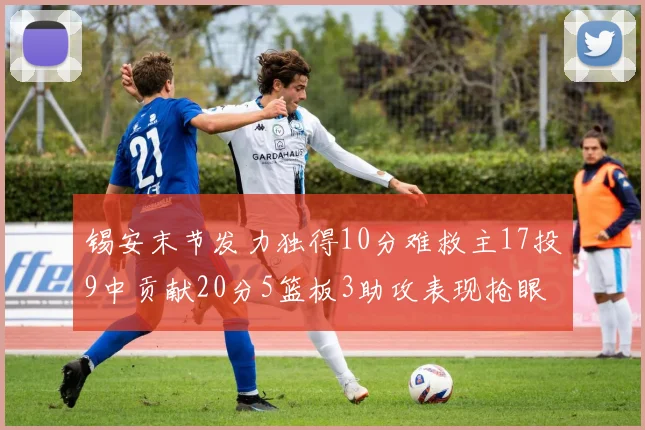 锡安末节发力独得10分难救主17投9中贡献20分5篮板3助攻表现抢眼