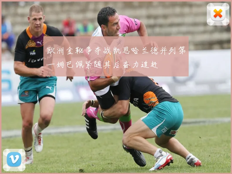 欧洲金靴争夺战凯恩哈兰德并列第一姆巴佩紧随其后奋力追赶