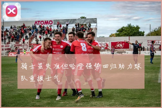骑士虽失准但哈登强势回归助力球队重振士气