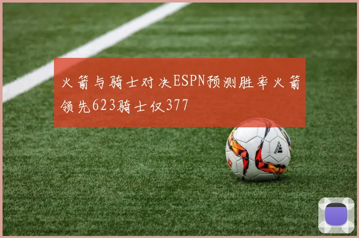 火箭与骑士对决ESPN预测胜率火箭领先623骑士仅377